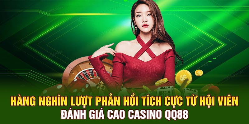 Hàng nghìn lượt phản hồi tích cực từ hội viên đánh giá cao casino QQ88 
