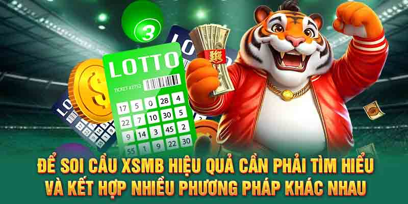 Để soi cầu XSMB hiệu quả cần phải tìm hiểu và kết hợp nhiều phương pháp khác nhau
