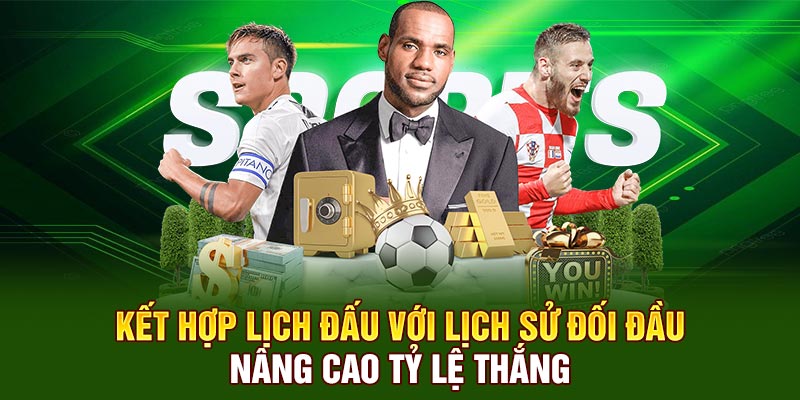 Kết hợp lịch đấu với lịch sử đối đầu nâng cao tỷ lệ thắng