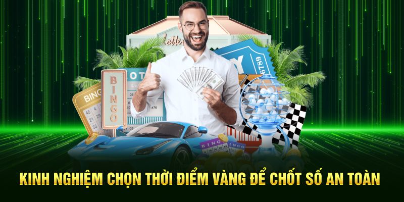 Kinh nghiệm chọn thời điểm vàng để chốt số an toàn